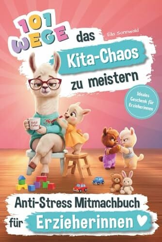Sonnwald, Ella 101 Wege das Kita-Chaos zu meistern - Das lustige Anti-Stress Mitmachbuch für Erzieherinnen: Ideales Geschenk für Erzieherinnen