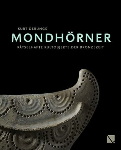 Derungs, Kurt Mondhörner: Rätselhafte Kultobjekte der Bronzezeit