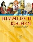 Schuegraf, Ernst Himmlisch kochen. Gerichte zu Heiligenfesten aus aller Welt: Von Ambrosiuscreme bis Valentinskuchen