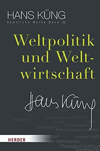 Küng, Prof. Dr Hans Weltpolitik und Weltwirtschaft (Hans Küng Sämtliche Werke, Band 20)