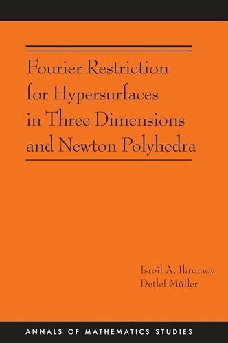 Mller, Detlef Fourier Restriction for Hypersurfaces in Three Dimensions and Newton Polyhedra (Annals of Mathematics Studies, 194, Band 194)