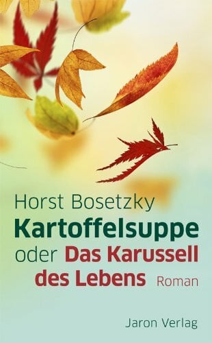 Bosetzky, Horst Kartoffelsuppe oder Das Karussell des Lebens: Roman