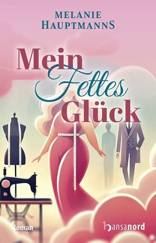 Hauptmanns, Melanie Mein fettes Glück