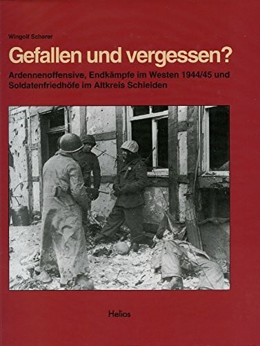 Scherer, Wingolf Gefallen und vergessen?: Ardennenoffensive, Endkämpfe im Westen 1944/45, Soldatenfriedhöfe im Altkreis Schleiden