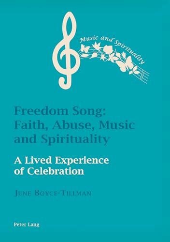 Boyce-Tillman Freedom Song: Faith, Abuse, Music and Spirituality: A Lived Experience of Celebration