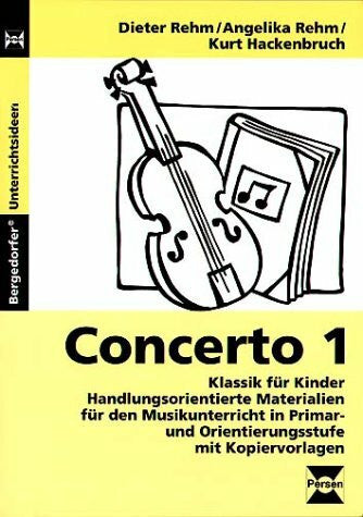 Rehm, Angelika Concerto 1: Klassik für Kinder - Handlungsorientierte Materialien für den Musikunterricht in Primar- und Orientierungsstufe mit Kopiervorlagen (Bergedorfer Unterrichtsideen)