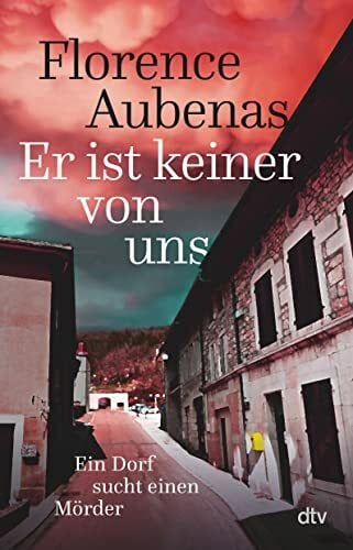 Aubenas, Florence Er ist keiner von uns: Ein Dorf sucht einen Mörder | Der Bestseller aus Frankreich über ein wahres Verbrechen