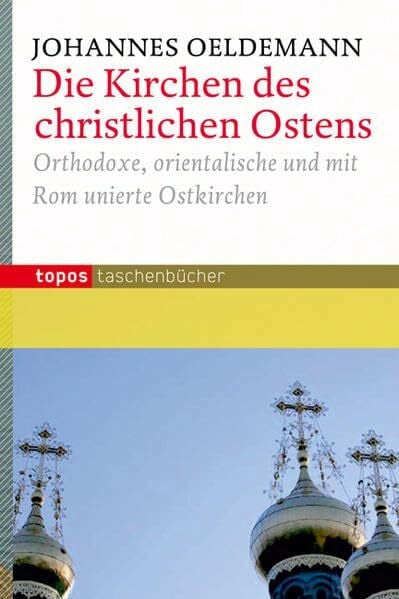Oeldemann, Johannes Die Kirchen des christlichen Ostens: Orthodoxe, orientalische und mit Rom unierte Ostkirchen (Topos Taschenbücher)