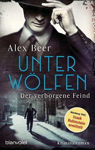 Beer, Alex Unter Wölfen - Der verborgene Feind: Kriminalroman - Nürnberg 1942: Isaak Rubinstein ermittelt - Bestes Lesevergnügen von der Meisterin des historischen Kriminalromans!