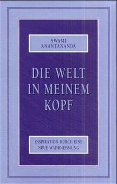 Anantananda, Swami Die Welt in meinem Kopf: Inspiration durch eine neue Wahrnehmung