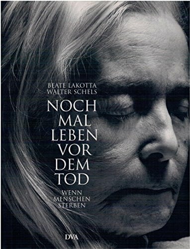 Walter Schels Noch mal leben vor dem Tod: Wenn Menschen sterben