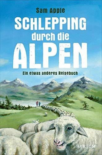Schmalz, Monika Schlepping durch die Alpen: Ein etwas anderes Reisebuch