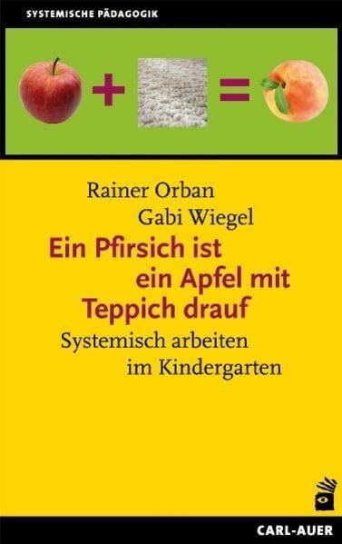 Wiegel, Gabi Ein Pfirsich ist ein Apfel mit Teppich drauf: Systemisch arbeiten im Kindergarten (Systemische Pädagogik)