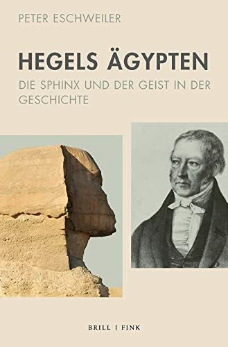 Peter Eschweiler Hegels Ägypten: Die Sphinx und der Geist in der Geschichte