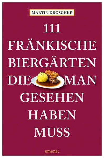 Droschke, Martin 111 fränkische Biergärten, die man gesehen haben muss: Reiseführer (111 Orte ...)