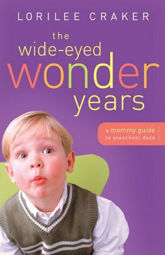 Craker, Lorilee The Wide-Eyed Wonder Years: A Mommy Guide to Preschool Daze