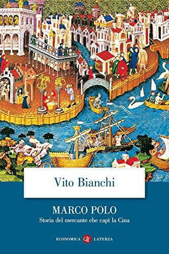 Bianchi, Vito Marco Polo. Storia del mercante che capì la Cina (Economica Laterza)