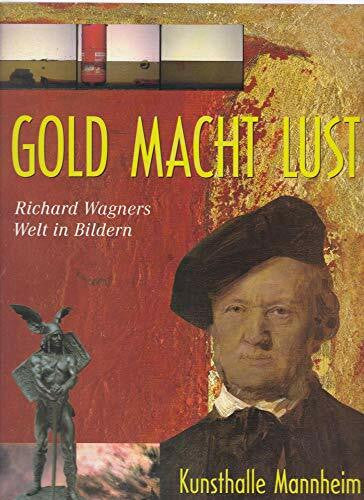 Schmidt-Niemeyer, Andrea Gold Macht Lust : Richard Wagners Welt in Bildern: Städtische Kunsthalle Mannheim 22.Oktober 2000 bis 18.Februar 2001