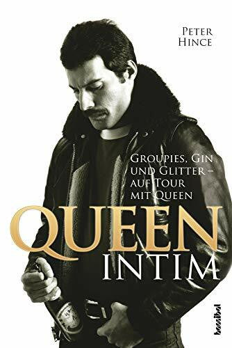 Peter Hince Queen intim - Groupies, Gin und Glitter (auf Tour mit Queen)