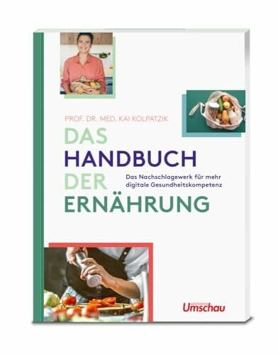 Prof. Dr. Kolpatzik, Kai Das Handbuch der Ernährung: Das Nachschlagewerk für mehr digitale Gesundheitskompetenz
