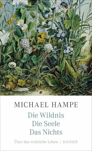 Hampe, Michael Die Wildnis, die Seele, das Nichts: Über das wirkliche Leben