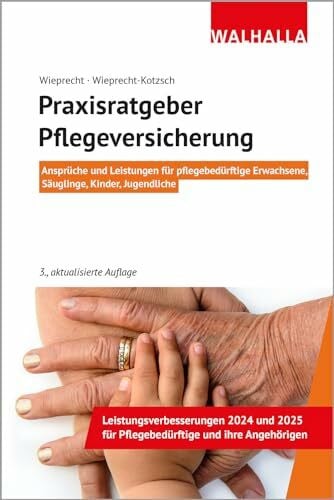 Wieprecht-Kotzsch, Annett Praxisratgeber Pflegeversicherung: Ansprüche und Leistungen für pflegebedürftige Erwachsene, Säuglinge, Kinder, Jugendliche; Walhalla Rechtshilfen