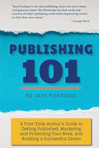 Friedman, Jane Publishing 101: A First-Time Author's Guide to Getting Published, Marketing and Promoting Your Book, and Building a Successful Career