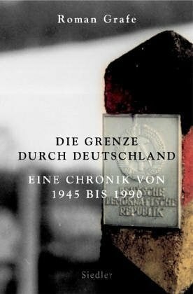 Grafe, Roman Die Grenze durch Deutschland: Eine Chronik von 1945 bis 1990