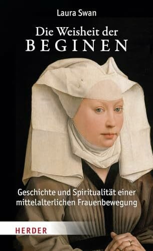 Swan, Laura Die Weisheit der Beginen: Geschichte und Spiritualität einer mittelalterlichen Frauenbewegung