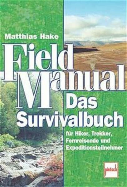 Hake, Matthias Field Manual: Das Survivalbuch für Hiker, Terkker, Fernreisende und Expeditionsteilnehmer