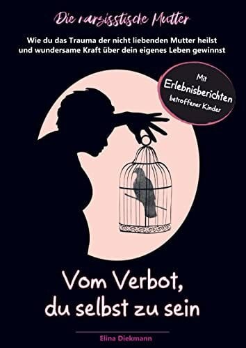 Elina Diekmann Narzisstische Mutter - Vom Verbot, du selbst zu sein: Wie du das Trauma der nicht liebenden Mutter heilst und wundersame Kraft über dein eigenes Leben gewinnst