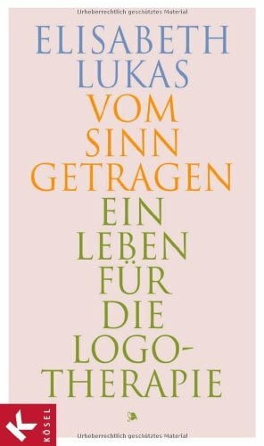 Lukas, Elisabeth Vom Sinn getragen: Ein Leben für die Logotherapie