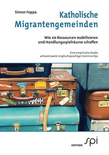 Foppa, Simon Katholische Migrantengemeinden: Wie sie Ressourcen mobilisieren und Handlungsspielräume schaffen