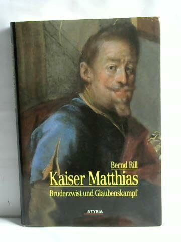 Kaiser Matthias. Bruderzwist und Glaubenskampf