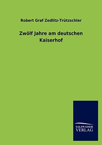 Zedlitz-Trützschler, Robert Graf Zwölf Jahre am deutschen Kaiserhof