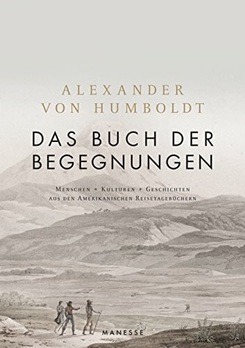 Ette, Ottmar Das Buch der Begegnungen: Menschen – Kulturen – Geschichten aus den Amerikanischen Reisetagebüchern von Alexander von Humboldt