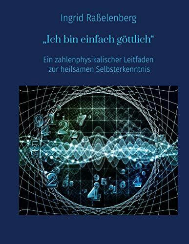 Bielmeier, Anja Ich bin einfach göttlich: Ein zahlenphysikalischer Leitfaden zur heilsamen Selbsterkenntnis