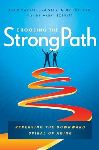 Droullard, Steven Choosing the Strong Path: Reversing the Downward Spiral of Aging