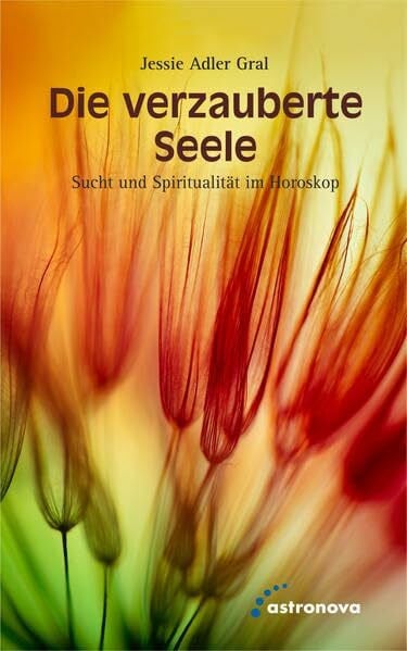 Adler Gral, Jessie Die verzauberte Seele: Sucht und Spiritualität im Horoskop