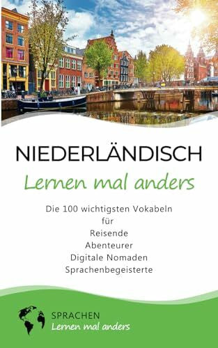 Sprachen lernen mal anders Niederländisch lernen mal anders - Die 100 wichtigsten Vokabeln: Für Reisende, Abenteurer, Digitale Nomaden, Sprachenbegeisterte (Mit 100 Vokabeln um die Welt)