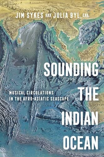 Sykes, Jim Sounding the Indian Ocean: Musical Circulations in the Afro-Asiatic Seascape