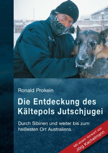 Prokein, Ronald Die Entdeckung des Kältepols Jutschjugei: Durch Sibirien und weiter bis zum heißesten Ort Australiens
