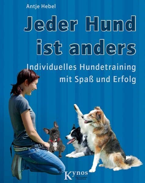 Antje Hebel Jeder Hund ist anders: Individuelles Hundetraining mit Spaß und Erfolg (Das besondere Hundebuch)