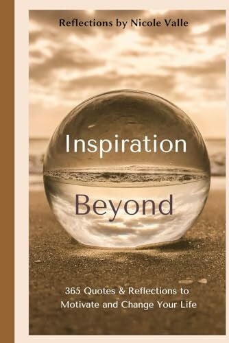 Valle-Prenevost, Nicole Inspiration Beyond Quotes: 365 Quotes & Reflections to Motivate and Change your Life