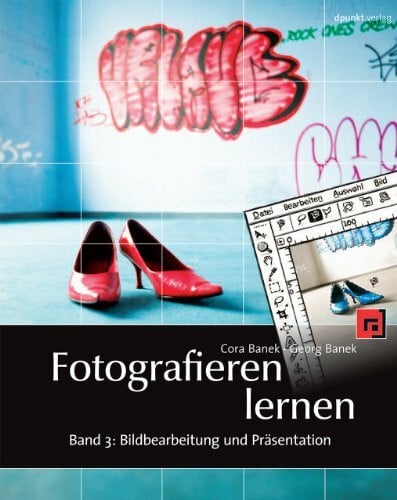 Banek, Georg Fotografieren lernen: Band 3: Bildbearbeitung und Präsentation
