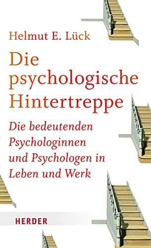 Lück, Professor Helmut E. Die psychologische Hintertreppe: Die bedeutenden Psychologinnen und Psychologen in Leben und Werk