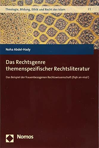 Abdel-Hady, Noha Das Rechtsgenre themenspezifischer Rechtsliteratur: Das Beispiel der frauenbezogenen Rechtswissenschaft (fiqh an-nisā') (Theologie, Bildung, Ethik und Recht des Islam, Band 1)