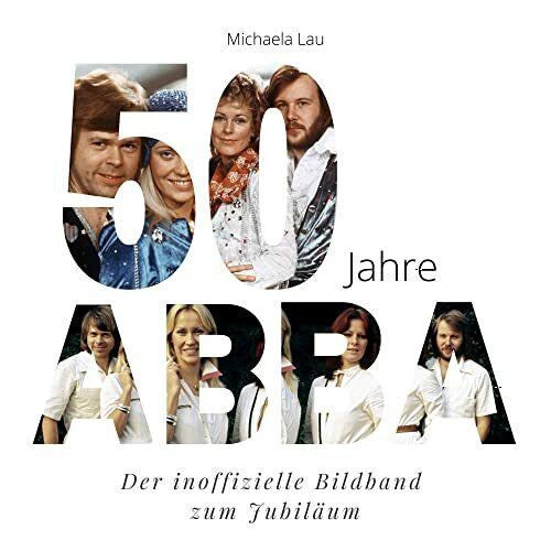 Lau, Michaela 50 Jahre ABBA: Der inoffizielle Bildband zum Jubiläum