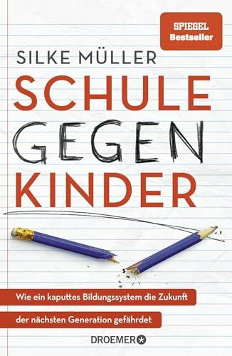 Müller, Silke Schule gegen Kinder: Wie ein kaputtes Bildungssystem die Zukunft der nächsten Generation gefährdet | Bildungsruine Deutschland