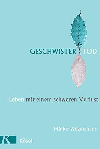 Weggemans, Minke Geschwistertod: Leben mit einem schweren Verlust -
